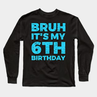 Bruh It'S My 6Th Birthday 6 Year Old Birthday Long Sleeve T-Shirt